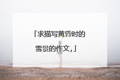 求描写黄昏时的雪景的作文,