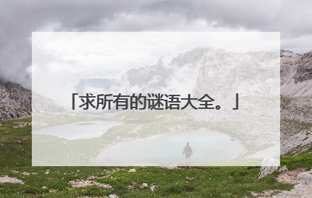 求所有的谜语大全。