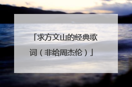 求方文山的经典歌词(非给周杰伦)