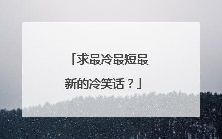 求最冷最短最新的冷笑话？