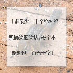 求最少二十个绝对经典搞笑的笑话,每个不能超过一百五十字