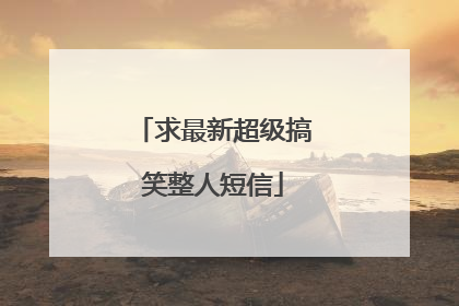 求最新超级搞笑整人短信