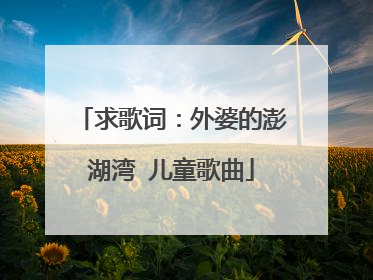 求歌词：外婆的澎湖湾 儿童歌曲