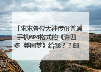 求求各位大神传份普通手机MP4格式的《许四多 美国梦》给我??邮箱是 shinjiibu_521@yahoo.com.cn。