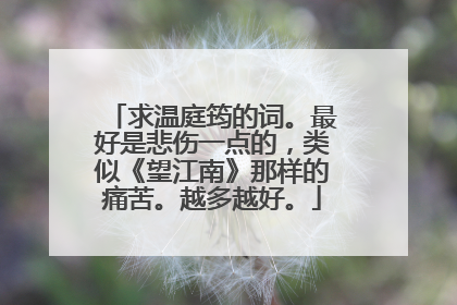 求温庭筠的词。最好是悲伤一点的,类似《望江南》那样的痛苦。越多越好。