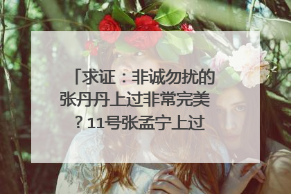 求证：非诚勿扰的张丹丹上过非常完美？11号张孟宁上过我们约会吧？