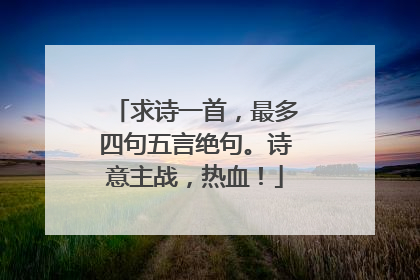求诗一首,最多四句五言绝句。诗意主战,热血!