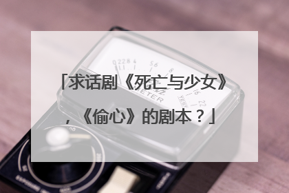 求话剧《死亡与少女》,《偷心》的剧本?