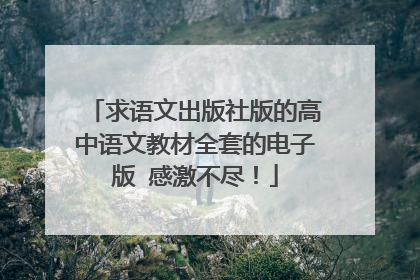 求语文出版社版的高中语文教材全套的电子版 感激不尽!