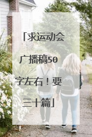 求运动会广播稿50字左右!要三十篇