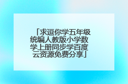 求逗你学五年级统编人教版小学数学上册同步学百度云资源免费分享