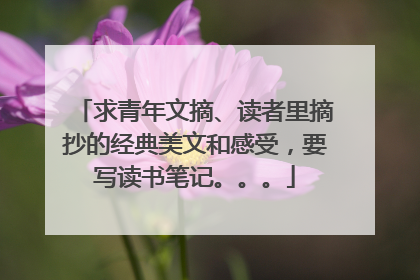 求青年文摘、读者里摘抄的经典美文和感受，要写读书笔记。。。
