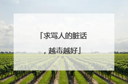 求骂人的脏话,越毒越好