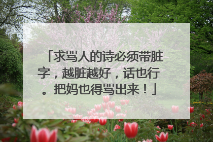 求骂人的诗必须带脏字,越脏越好,话也行。把妈也得骂出来!