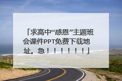 求高中“感恩”主题班会课件PPT免费下载地址。急!!!!!!