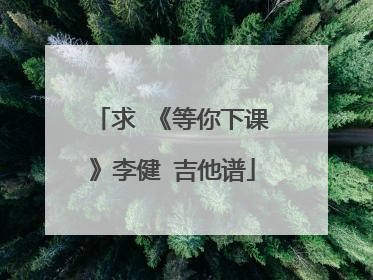 求 《等你下课》李健 吉他谱