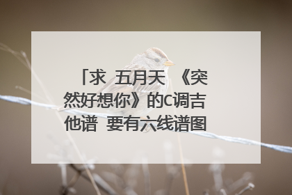 求 五月天 《突然好想你》的C调吉他谱 要有六线谱图片 非文字 !