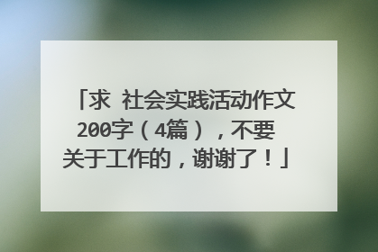 求 社会实践活动作文200字(4篇),不要关于工作的,谢谢了!