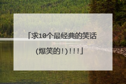 求10个最经典的笑话(爆笑的!)!!!