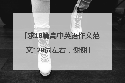 求10篇高中英语作文范文120词左右，谢谢