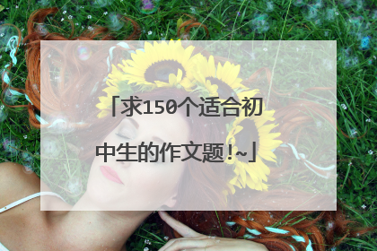 求150个适合初中生的作文题!~