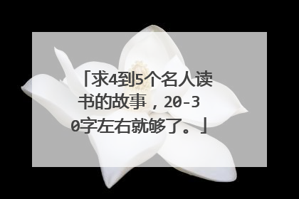 求4到5个名人读书的故事,20-30字左右就够了。