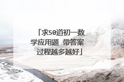 求50道初一数学应用题 带答案 过程越多越好