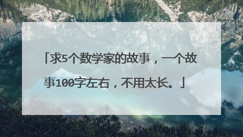 求5个数学家的故事,一个故事100字左右,不用太长。
