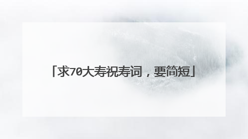 求70大寿祝寿词,要简短