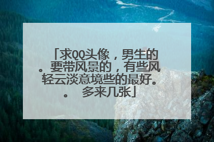 求QQ头像，男生的。要带风景的，有些风轻云淡意境些的最好。。 多来几张