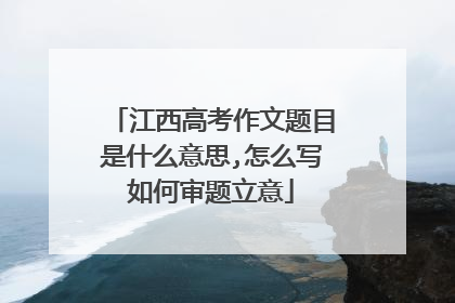 江西高考作文题目是什么意思,怎么写如何审题立意