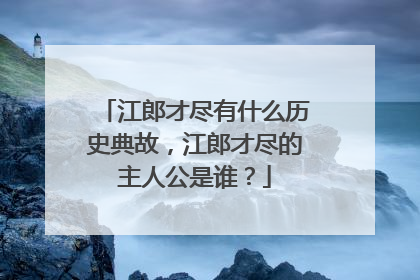 江郎才尽有什么历史典故，江郎才尽的主人公是谁？