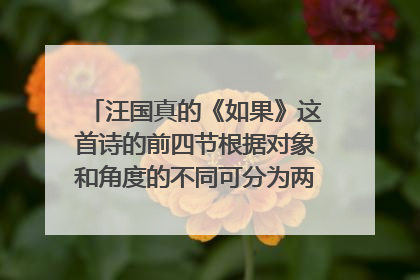 汪国真的《如果》这首诗的前四节根据对象和角度的不同可分为两个层次理解,请分出层次并简述大意.