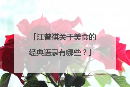 汪曾祺关于美食的经典语录有哪些？