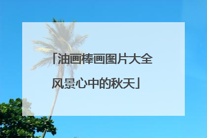 油画棒画图片大全风景心中的秋天