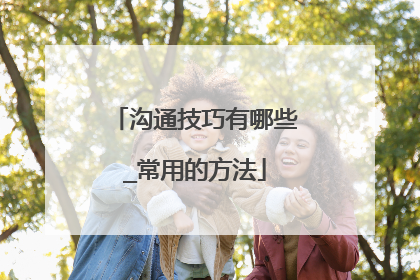 沟通技巧有哪些_常用的方法