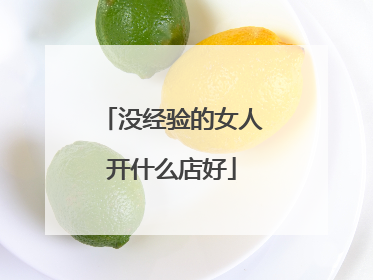 没经验的女人开什么店好