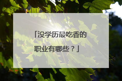 没学历最吃香的职业有哪些？
