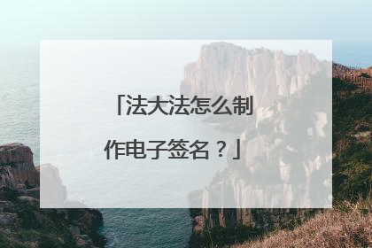 法大法怎么制作电子签名?