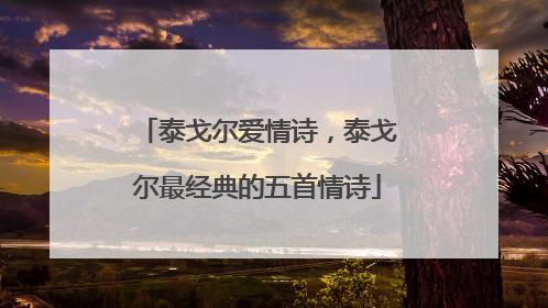 泰戈尔爱情诗,泰戈尔最经典的五首情诗