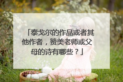 泰戈尔的作品或者其他作者，赞美老师或父母的诗有哪些？