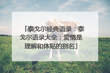 泰戈尔经典语录:泰戈尔语录大全:爱情是理解和体贴的别名