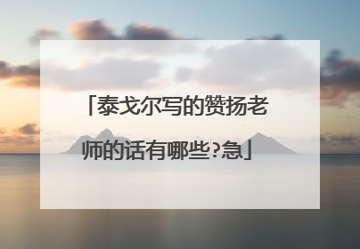 泰戈尔写的赞扬老师的话有哪些?急