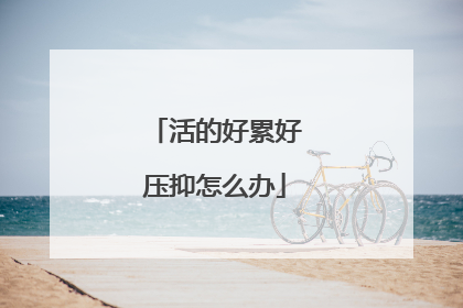 活的好累好压抑怎么办
