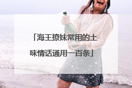 海王撩妹常用的土味情话通用一百条