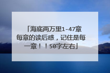 海底两万里1-47章每章的读后感，记住是每一章！！50字左右