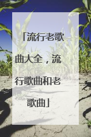 流行老歌曲大全,流行歌曲和老歌曲