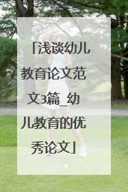 浅谈幼儿教育论文范文3篇_幼儿教育的优秀论文