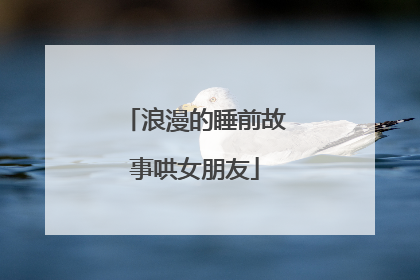 浪漫的睡前故事哄女朋友