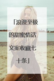 浪漫至极的甜蜜情话文案收藏七十条